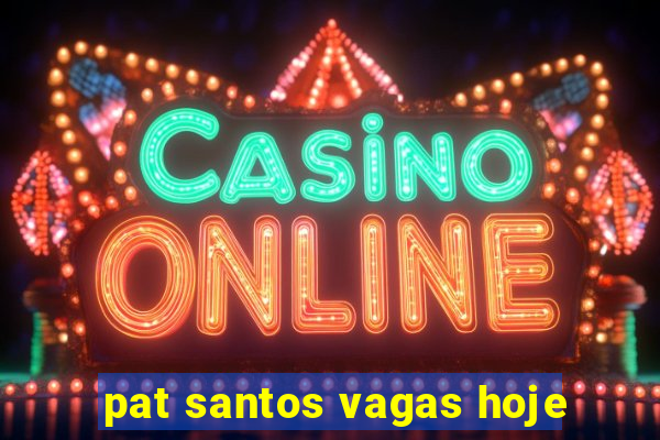 pat santos vagas hoje